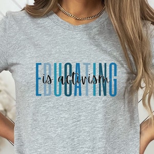 Educating is Activism Shirt, Teacher Tee, Social Justice Merch, Gift for Social Activist, Librarian Gift T-shirt, Equality Shirt, Feminism