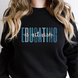 Educating is Activism Sweatshirt, Teacher Sweater, Gift for Social Justice Activist, Librarian Gift T-shirt, Equality Shirt, Feminism Tee