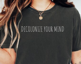 Decolonize Your Mind Comfort Colors® Shirt, Anti-Settler Colonialism, Land Back, No One Is Illegal On Stolen Land, Human Rights Activist