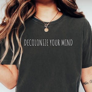 Decolonize Your Mind Comfort Colors® Shirt, Anti-Settler Colonialism, Land Back, No One Is Illegal On Stolen Land, Human Rights Activist