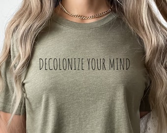 Decolonize Your Mind Shirt, Anti-Settler Colonialism, Land Back, No One Is Illegal On Stolen Land, Indigenous Rights, Human Rights Activist