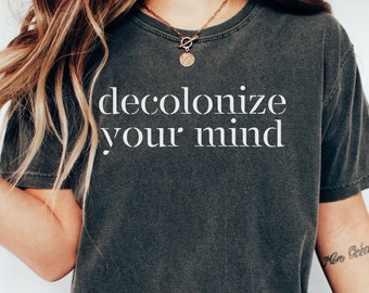 Decolonize Your Mind Comfort Colors® Shirt, Anti-Colonialism, Colonialism is a Plague, No One Is Illegal On Stolen Land,