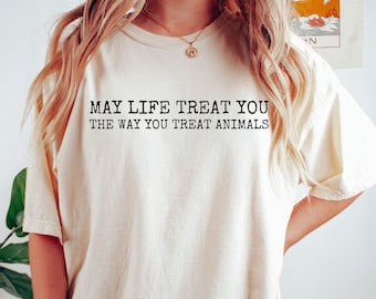 May Life Treat You the Way You Treat Animals Comfort Colors® Shirt, Animal Rights Advocate Shirt, Vegan for the Animals Tee, End Speciesism,