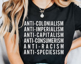 Anti-Colonialism Shirt, Anti-Imperialism Tee, Anti-Capitalism T-Shirt, Anti-Consumerism Shirt, Anti-Racism Shirt, Anti-Speciesism Shirt,