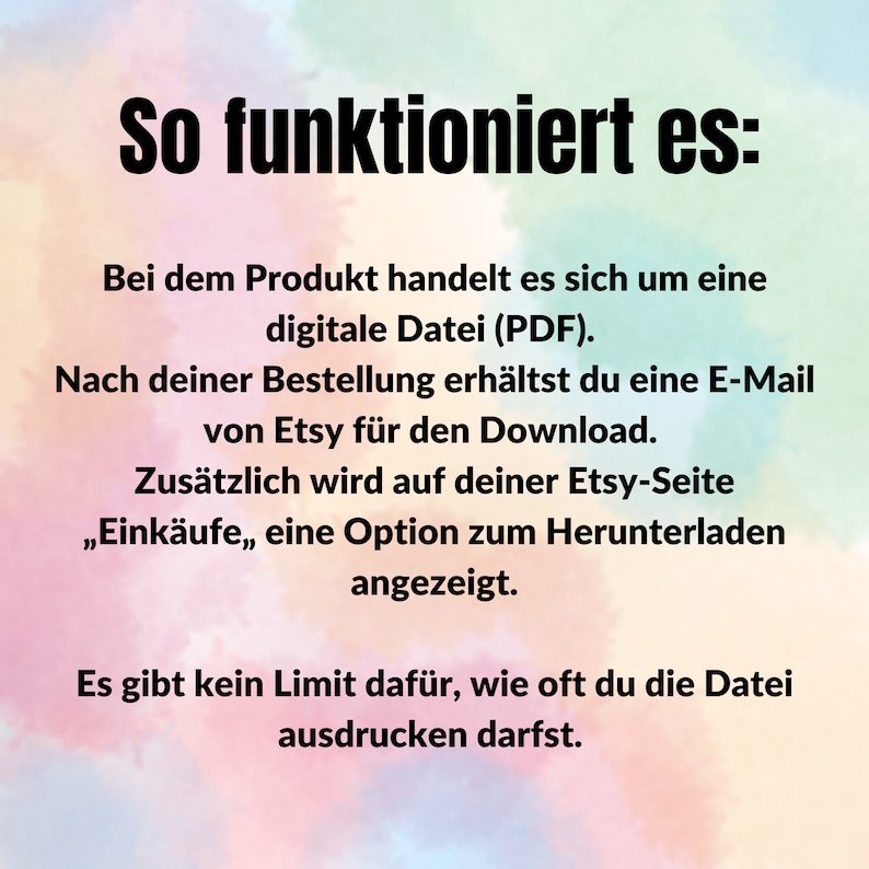 May include: A digital download information graphic with a pink, orange, and yellow background. The text reads: "So funktioniert es: Bei dem Produkt handelt es sich um eine digitale Datei (PDF). Nach deiner Bestellung erh&auml;ltst du eine E-Mail von Etsy f&uuml;r den Download. Zus&auml;tzlich wird auf deiner Etsy-Seite &bdquo;Eink&auml;ufe&ldquo;, eine Option zum Herunterladen angezeigt. Es gibt kein Limit daf&uuml;r, wie oft du die Datei ausdrucken darfst."