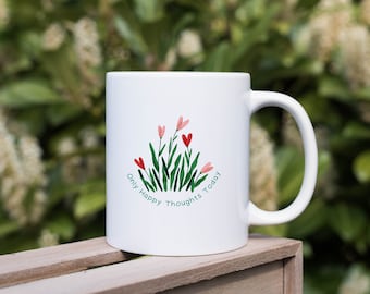 Floral Coffee Mug, Only Happy Thoughts, Inspirational Gift
