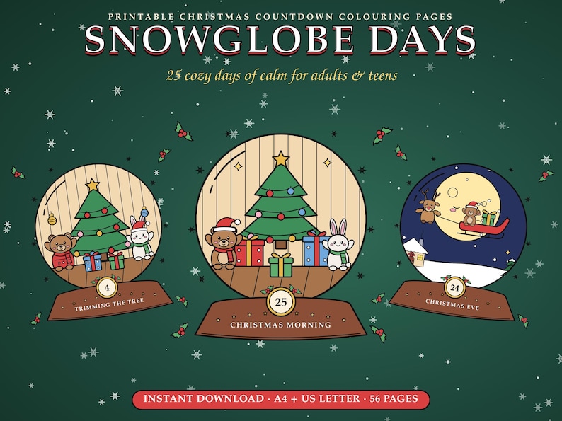 May include: Printable Christmas coloring pages titled SNOWGLOBE DAYS featuring 25 days of designs. Three circular snowglobe illustrations show a Christmas tree with a bear and rabbit, and a night scene with a sleigh, labeled 4, 25, and 24.