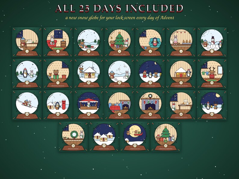 May include: A digital advent calendar collection featuring 25 individual snow globe illustrations with festive scenes. The text ALL 25 DAYS INCLUDED and a new snow globe for your lock screen every day of Advent are displayed in white font.
