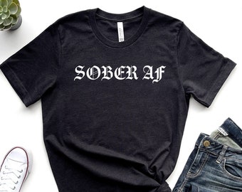 Sobriety Shirt, Sober AF Tee, Funny Sober t-Shirt, Recovery AA Clothing