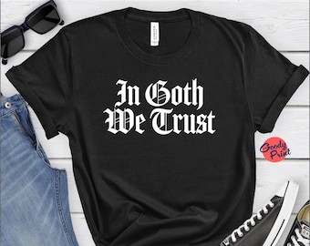 In Goth We Trust Shirt, Funny Religious Goth t-Shirt, Gothic Gift For Her, Gothic Gift For Him, Shirt for Athiest