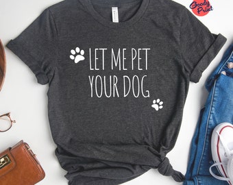 Let Me Pet Your Dog T-Shirt, lustiges Hundeliebhaber T-Shirt