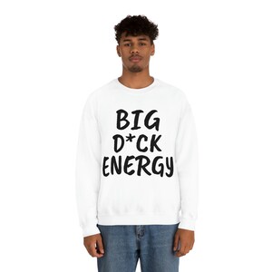 BIG D*CK ENERGY Crewneck