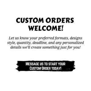 May include: White background with black text that reads "CUSTOM ORDERS WELCOME!". Below, it says "Let us know your preferred formats, designs, style, quantity, deadline, and any personalized details we'll create something just for you!"