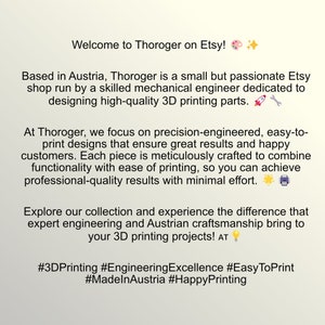 May include: Text overlay on a white background with a colorful paint palette and a star emoji. The text reads: "Welcome to Thoroger on Etsy!"  "Based in Austria, Thoroger is a small but passionate Etsy shop run by a skilled mechanical engineer dedicated to designing high-quality 3D printing parts."  "At Thoroger, we focus on precision-engineered, easy-to-print designs that ensure great results and happy customers. Each piece is meticulously crafted to combine functionality with ease of printing, so you can achieve professional-quality results with minimal effort."  "Explore our collection and experience the difference that expert engineering and Austrian craftsmanship bring to your 3D printing projects! AT"  "#3DPrinting #EngineeringExcellence #EasyToPrint #MadeInAustria #HappyPrinting"