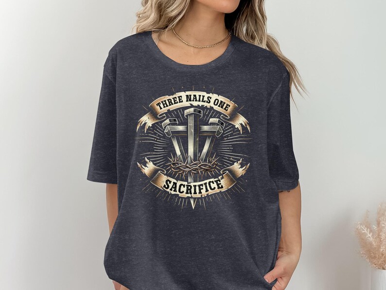 Christian Graphic Tee, Three Nails One Sacrifice T-Shirt, Religious Faith Shirt, Inspirational Bible Verse Tee, Gift for Believers