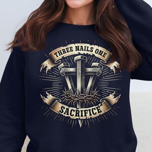 Three Nails One Sacrifice Sweatshirt, Meaningful Christian Apparel, Inspiring Religious Clothing, Faith-Based Graphic Tee