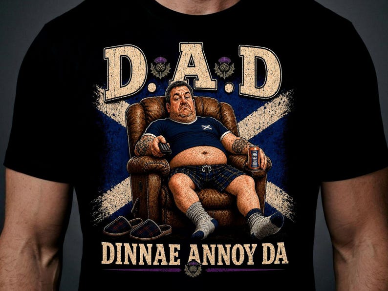 Man in chair on Scottish flag, text "D.A.D. Dinnae Annoy Da".