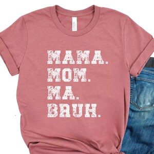 Mama Mom Ma Bruh Shirt, Mama Shirt, Mom Life shirt, Sarcastic Mom shirt, Funny Mom Shirt, Mother’s Day shirt, Mom Gift, Motherhood Tshirt