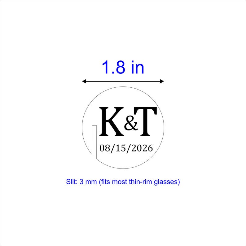 May include: A white circular design with the letters "K&T" and the date "08/15/2026" in black. The text "1.8 in" is above the circle, and "Slit: 3 mm (fits most thin-rim glasses)" is below. The design is on a white background.