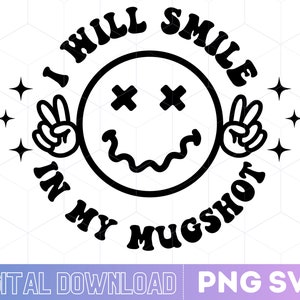 Ich werde in meinem Mugshot SVG lächeln | Smile In Meinem MugShot Png | Cut Dateien SVG | Sofort Download