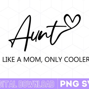 Aunt Like A Mom But Only Cooler SVG, Aunt Svg, Aunt Png, Best Aunt Gift, Instant Download, Auntie Gift Svg Png