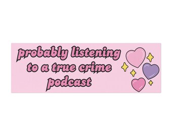 May include: Pink and white banner with the text "probably listening to a true crime podcast" in a pink font. The banner has a pink, purple, and white heart design.