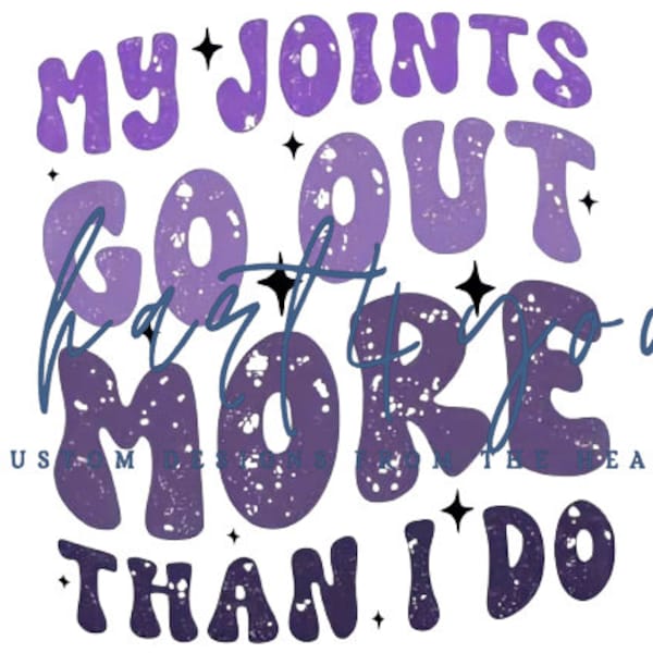 My joints go out more than I do saying