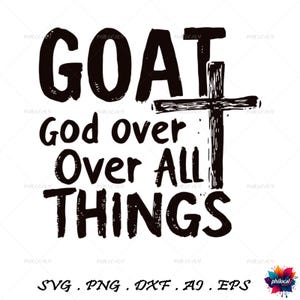 May include: Black and white graphic design with the text "GOAT God over Over All Things" and a cross.