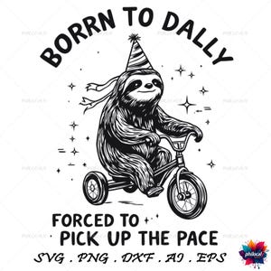 May include: Black and white illustration of a sloth wearing a party hat and riding a tricycle. The text "Born to Dally. Forced to Pick Up the Pace" is below the image.