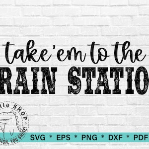Take Em To The Train Station SVG, File Cricut Svg, Cut File for T-shirt SVG, Digital Download, Sublimation Design PNG