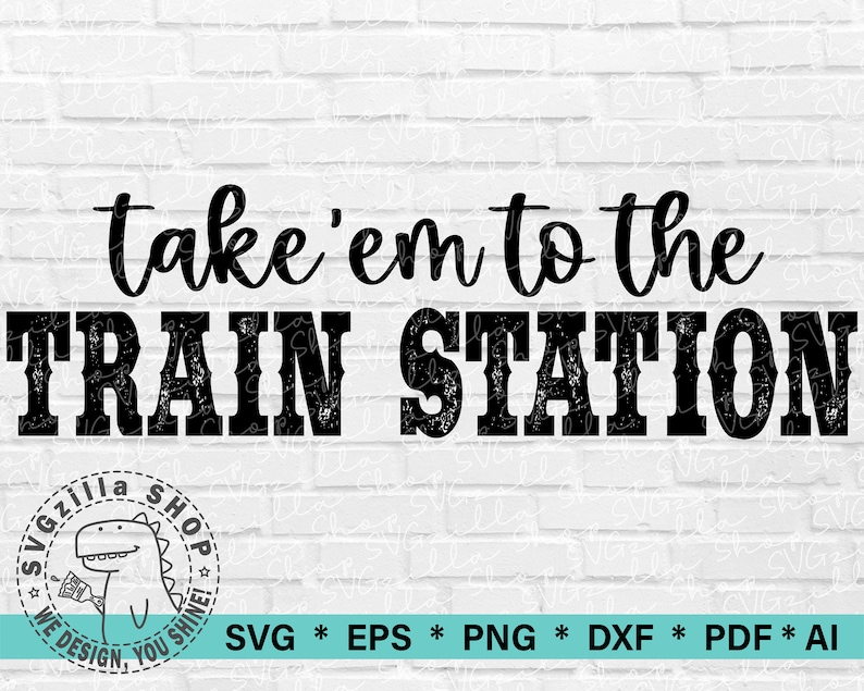 Take Em To The Train Station File Cricut