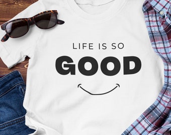 Life Is So Good T-Shirt: Positive Unisex Cotton Tee