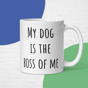 My Dog Is The Boss Of Me, amoureux des chiens, chiens, canin, tasse, patron, drôle, café