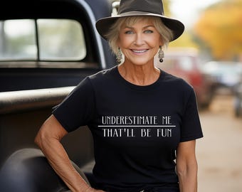 Underestimate Me That Will be Fun T Shirt, Tshirt, Graphic T's  Multiple Colors Available