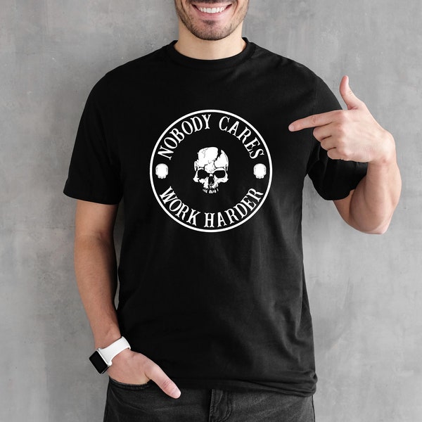 Nobody Cares, Work Harder, Tshirt, Skull Graphic, Graphic T's  100% Cotton Black White or Gray