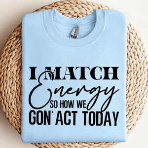 I MATCH Energy, então como vamos agir hoje svg, Sarcasm SVG, Não perturbe minha energia svg, eu combino com energia Svg, Match Energy, Funny svg,