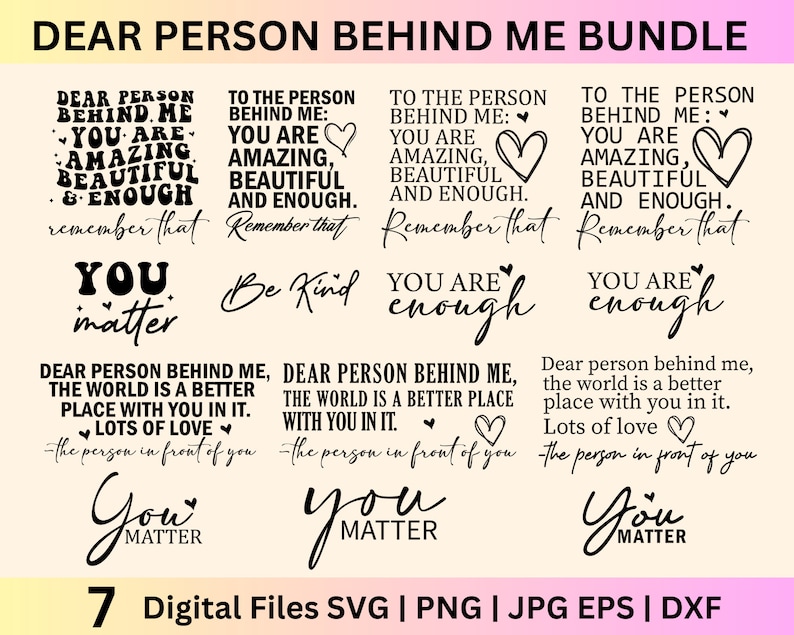 May include: A set of seven digital files for crafting projects featuring inspirational quotes about self-love and kindness. The quotes include "Dear person behind me, you are amazing, beautiful and enough." and "You matter".