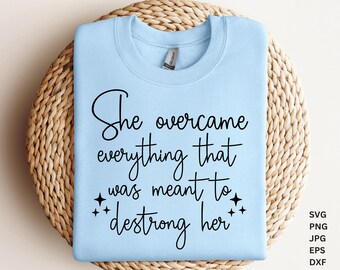 She Overcome Everything That Was Meant To Destroy Her SVG, She Overcome svg, Women Empowerment Svg, Inspirational Quote,  Instant Download