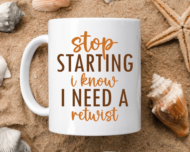 May include: White ceramic mug with a brown and orange design. The mug says "stop starting i know i need a retwist".