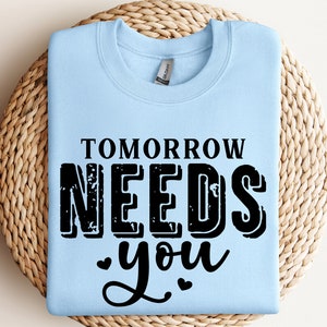Tomorrow Needs You SVG, Tomorrow Needs You PNG, Mental Health Svg, Positive Quote Svg, You Matter Svg, Instant Download, Cricut Cut Files