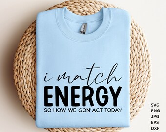 I MATCH Energy so how we gon'act today svg, Sarcasm SVG, Sassy SVG , Do not disturb my energy svg,Match Energy