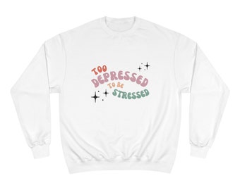 Too Depressed to Be Stressed Crewneck