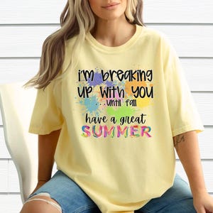 May include: A yellow t-shirt with a colorful graphic that says "I'm breaking up with you...until fall have a great summer".