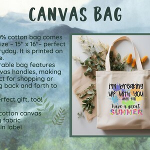 May include: A white canvas tote bag with 20-inch handles. The bag has a colorful graphic that says "I'm breaking up with you until fall have a great summer".