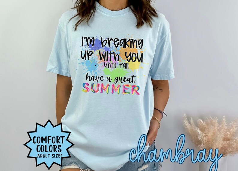 May include: Light blue t-shirt with the text "i'm breaking up with you...until fall have a great SUMMER" in rainbow colors. The shirt is available in adult sizes and comes in a variety of colors.