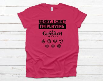 I'm Sorry I can't I'm playing Genshin Impact Video Game Unisex Graphic Tee