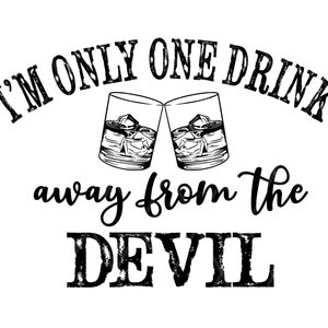 I&#39;m Only One Drink Away From The Devil Svg, Sublimation Designs Downloads, Png, Sublimation Designs, County Designs, Png, Svg, Dxf