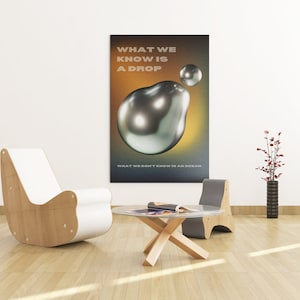 May include: A poster with a metallic silver drop of liquid on a yellow and orange gradient background. The text on the poster reads "What we know is a drop. What we don't know is an ocean."