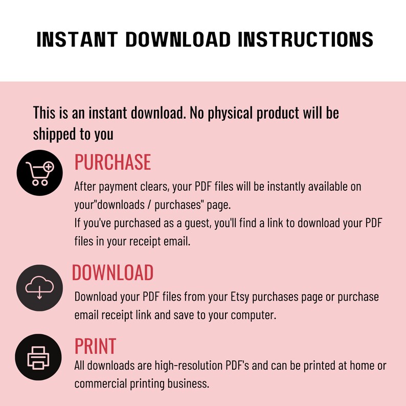 May include: A pink and white graphic with instructions for instant digital downloads. The graphic includes icons for a shopping cart, a cloud with an arrow pointing down, and a printer. The text reads "Instant Download Instructions", "Purchase", "Download", and "Print".