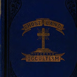 Ghost Land or Researches Into the Mysteries of Occultism - E Britten 1876